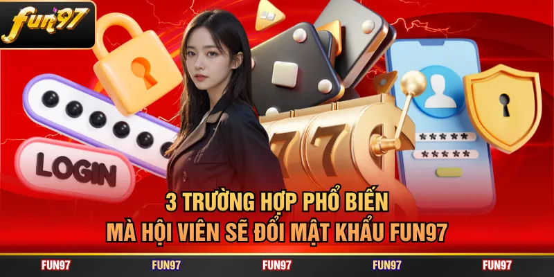 3 trường hợp phổ biến mà hội viên sẽ đổi mật khẩu FUN97