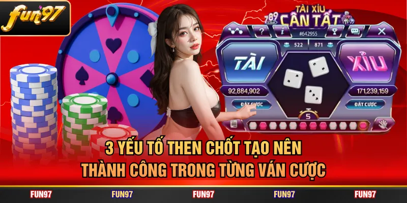 3 yếu tố then chốt tạo nên thành công trong từng ván cược