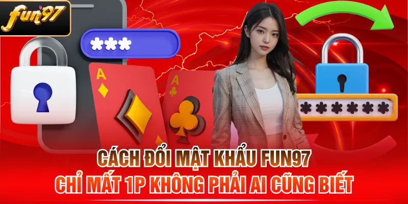 Cách Đổi Mật Khẩu FUN97 Chỉ Mất 1P Không Phải Ai Cũng Biết