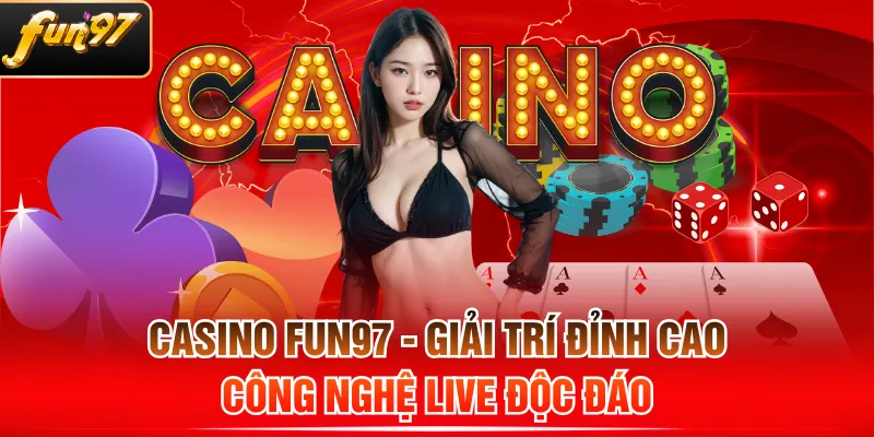 Casino FUN97 - Giải Trí Đỉnh Cao, Công Nghệ Live Độc Đáo