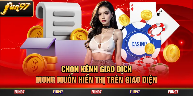 Chọn kênh giao dịch mong muốn hiển thị trên giao diện