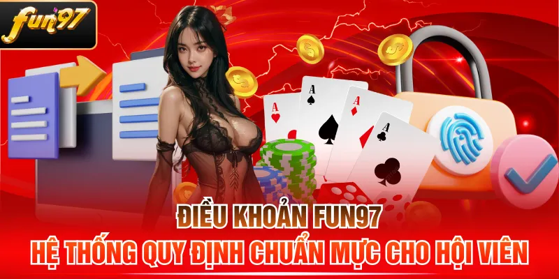 Điều Khoản FUN97 - Hệ Thống Quy Định Chuẩn Mực Cho Hội Viên
