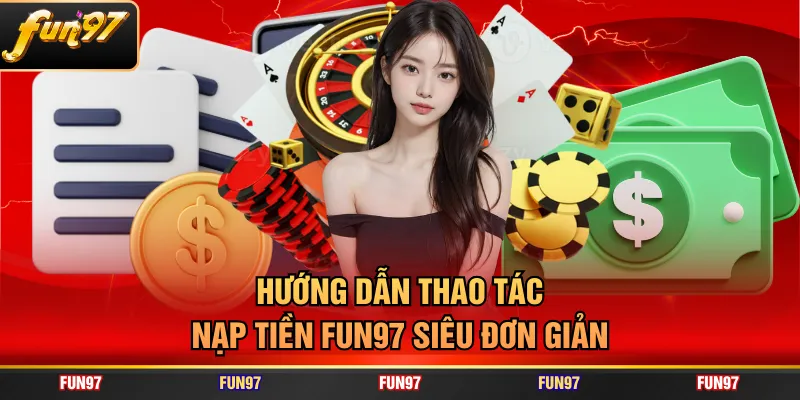 Hướng dẫn thao tác nạp tiền FUN97 siêu đơn giản