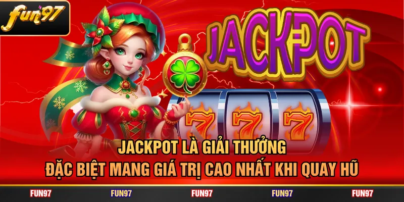 Jackpot là giải thưởng đặc biệt mang giá trị cao nhất khi quay hũ