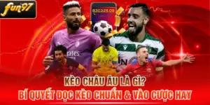 Kèo Châu Âu Là Gì? Bí Quyết Đọc Kèo Chuẩn & Vào Cược Hay