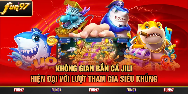 Không gian bắn cá JILI hiện đại với lượt tham gia siêu khủng