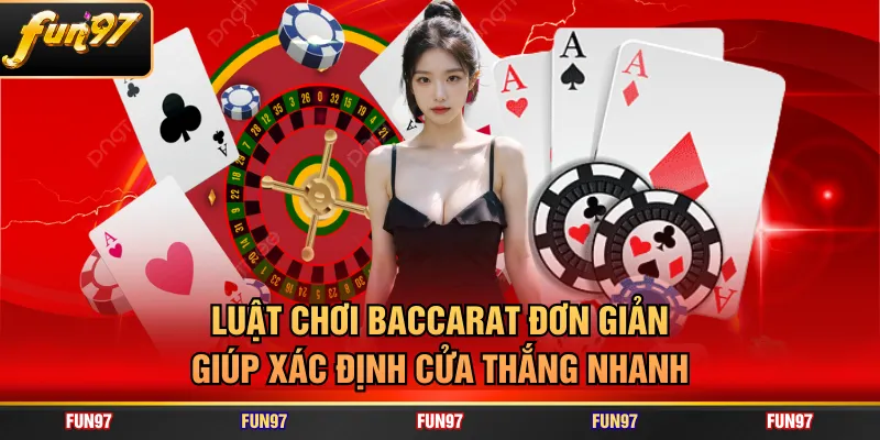 Luật chơi Baccarat đơn giản giúp xác định cửa thắng nhanh