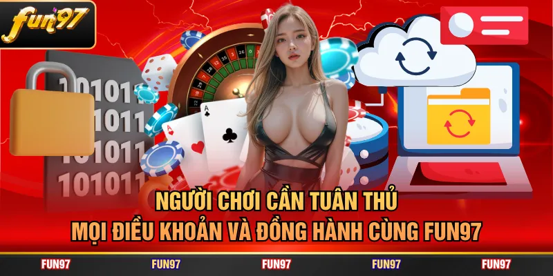 Người chơi cần tuân thủ mọi điều khoản và đồng hành cùng FUN97