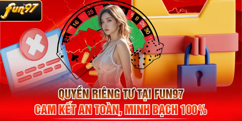 Quyền Riêng Tư Tại FUN97 - Cam Kết An Toàn, Minh Bạch 100%