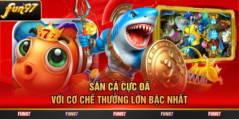 Săn cá cực đã với cơ chế thưởng lớn bậc nhất