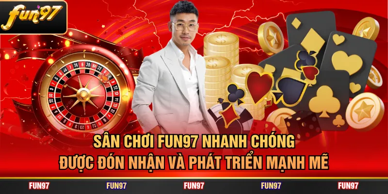 Sân chơi FUN97 nhanh chóng được đón nhận và phát triển mạnh mẽ