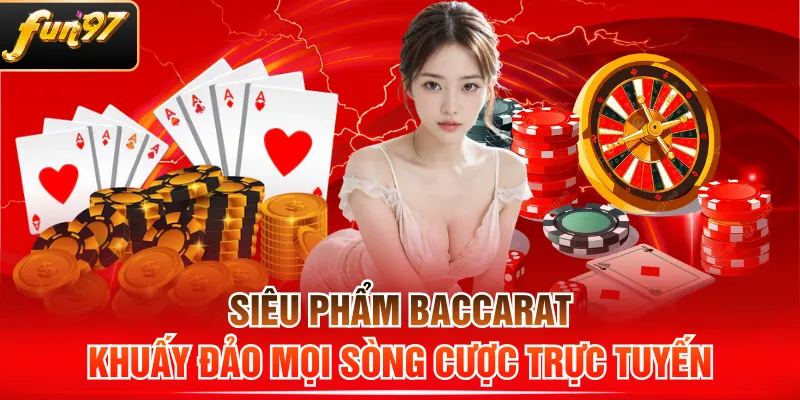Siêu Phẩm Baccarat Khuấy Đảo Mọi Sòng Cược Trực Tuyến