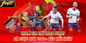 Tham Gia Thể Thao FUN97 - Cá Cược Hơn 1000+ Kèo Mỗi Ngày