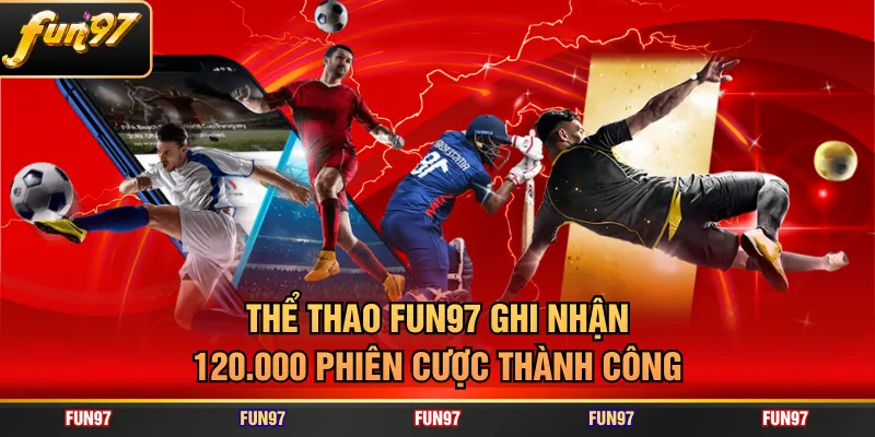 Thể thao FUN97 ghi nhận 120.000 phiên cược thành công
