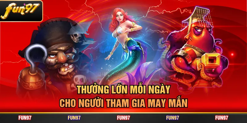 Thưởng lớn mỗi ngày cho người tham gia may mắn